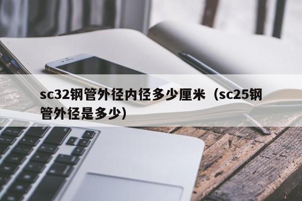 sc32钢管外径内径多少厘米（sc25钢管外径是多少）