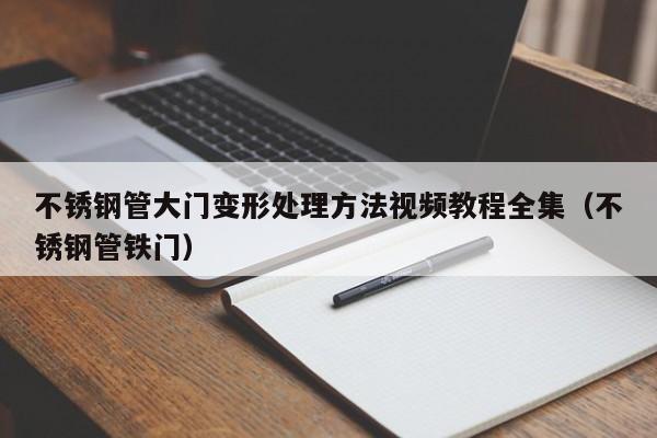 不锈钢管大门变形处理方法视频教程全集（不锈钢管铁门）