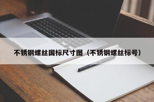 不锈钢螺丝国标尺寸图（不锈钢螺丝标号）