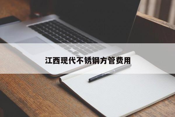 江西现代不锈钢方管费用