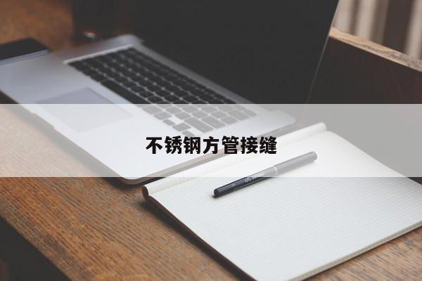 不锈钢方管接缝