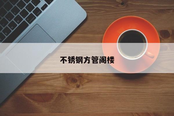 不锈钢方管阁楼