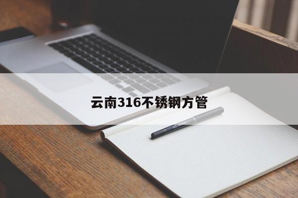 云南316不锈钢方管